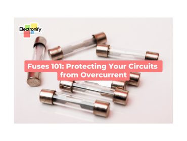 Fuses 101: Protecting Your Circuits from Overcurrent