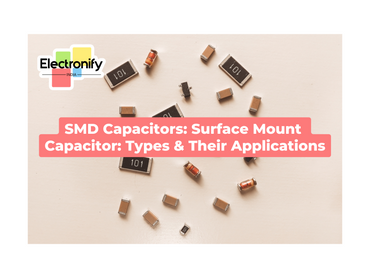 SMD Capacitors: Surface Mount Capacitor: Types & Their Applications