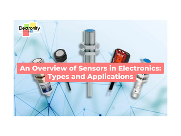 An Overview of Sensors in Electronics: Types and Applications